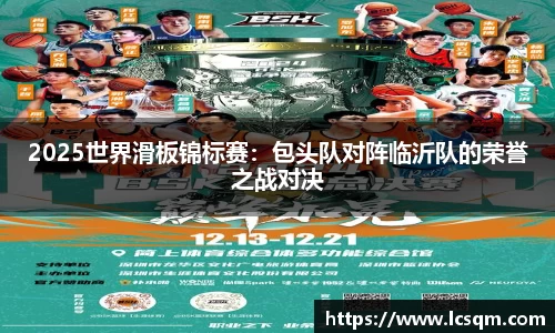 2025世界滑板锦标赛：包头队对阵临沂队的荣誉之战对决