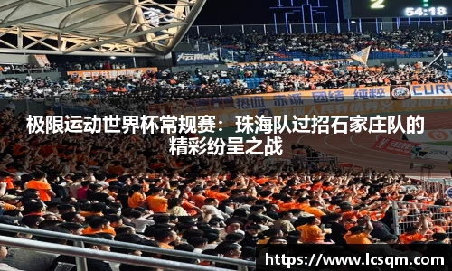 极限运动世界杯常规赛：珠海队过招石家庄队的精彩纷呈之战