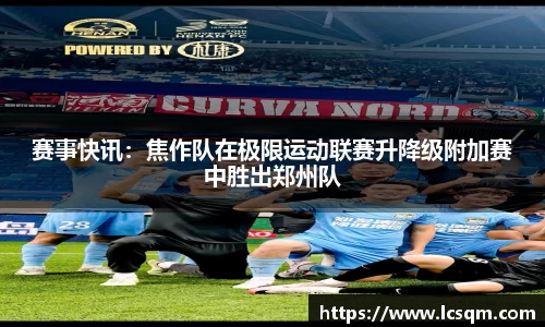 赛事快讯：焦作队在极限运动联赛升降级附加赛中胜出郑州队