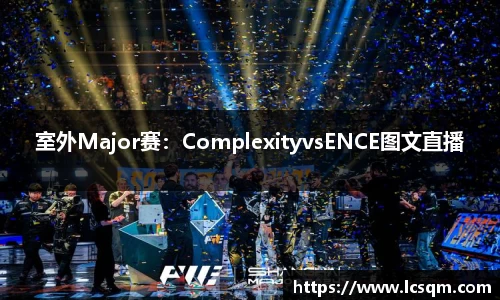 室外Major赛：ComplexityvsENCE图文直播